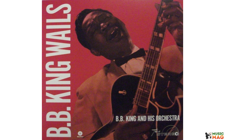 B.B. KING - B.B. KING WAILS + 2 BONUS TRACKS 1960/2014 (771988, 180 gm.) WAXTIME/EU MINT (8436542017244)