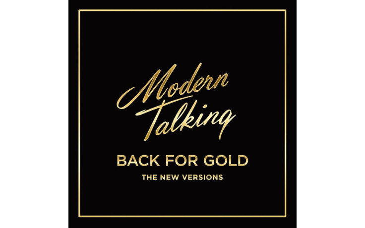 MODERN TALKING – BACK FOR GOLD - THE NEW VERSION 2017 (0889854347017) SONY MUSIC/EU MINT (0889854347017)