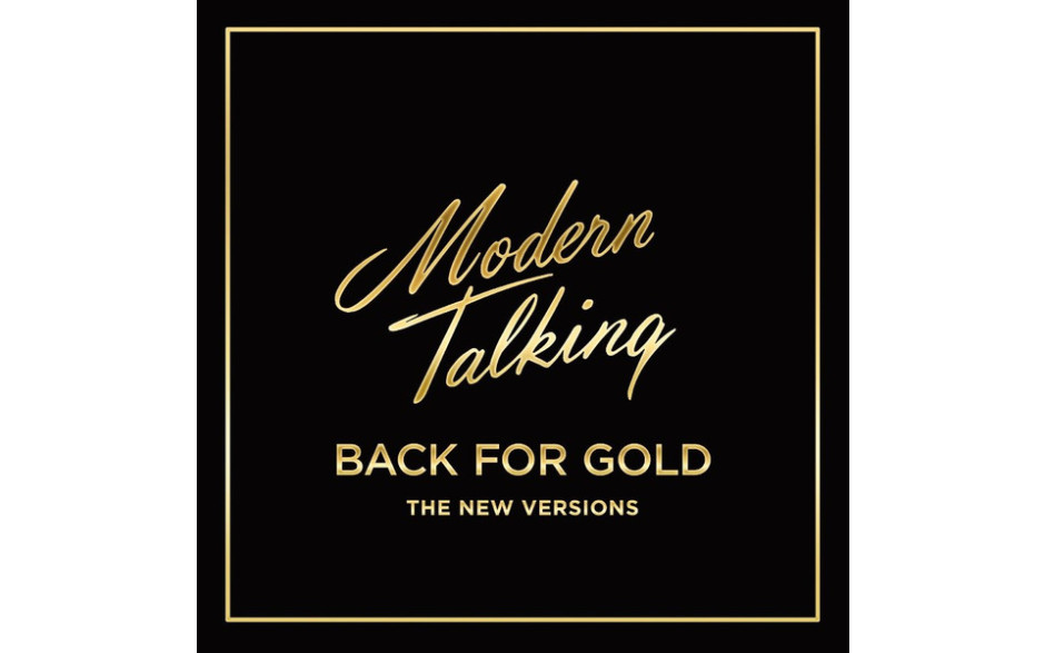 MODERN TALKING – BACK FOR GOLD - THE NEW VERSION 2017 (0889854347017) SONY MUSIC/EU MINT (0889854347017)