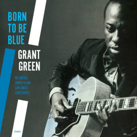 GRANT GREEN - BORN TO BE BLUE 1962/2013 (JWR 4542, 180 gm.) JWR/EU MINT (8436542014601)